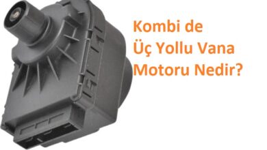 Kombi de Üç Yollu Vana Motoru Nedir? 7 Kombi de Üç Yollu Vana Motoru Nedir?