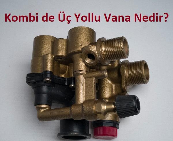 Kombi de Üç Yollu Vana Nedir Kombi de Üç Yollu Vana Nedir